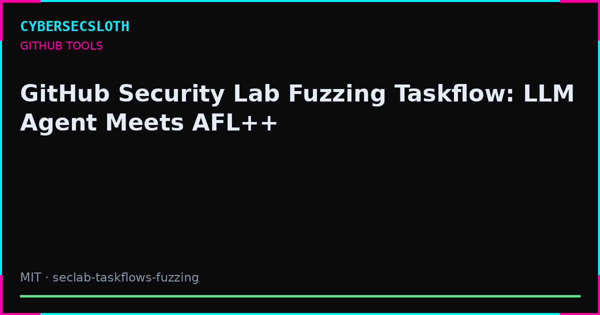 GitHub Security Lab Fuzzing Taskflow: LLM Agent + AFL++ Guide